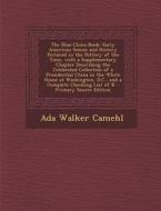 The Blue-China Book: Early American Scenes and History Pictured in the Pottery of the Time, with a Supplementary Chapter Describing the Cel di Ada Walker Camehl edito da Nabu Press