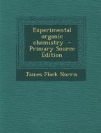 Experimental Organic Chemistry di James Flack Norris edito da Nabu Press