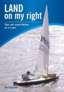 Land On My Right. Solo Sail Round Britain On A Laser di Ron Pattenden edito da Lulu.com