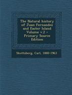 The Natural History of Juan Fernandez and Easter Island Volume V.2 - Primary Source Edition di Carl Skottsberg edito da Nabu Press