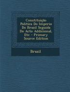 Constituicao Politica Do Imperio Do Brazil Seguida Do Acto Addicional, Etc edito da Nabu Press