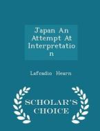 Japan An Attempt At Interpretation - Scholar's Choice Edition di Lafcadio Hearn edito da Scholar's Choice