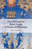 Free Will And The Rebel Angels In Medieval Philosophy di Tobias Hoffmann edito da Cambridge University Press