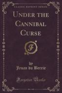 Under The Cannibal Curse (classic Reprint) di Jeuan Du Berrie edito da Forgotten Books