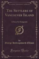 The Settlers Of Vancouver Island di George Hollingsworth Ellison edito da Forgotten Books