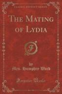 The Mating Of Lydia (classic Reprint) di Mrs Humphry Ward edito da Forgotten Books