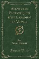 Aventures Fantastiques D'un Canadien En Voyage (classic Reprint) di Zï¿½non Paquin edito da Forgotten Books