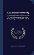 An American University: An Oration Before the Connecticut Beta of the Phi Beta Kappa Fraternity at Trinity College, Hart di Benjamin Apthorp Gould edito da CHIZINE PUBN