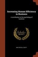 Increasing Human Efficiency in Business: A Contribution to the Psychology of Business di Walter Dill Scott edito da CHIZINE PUBN