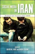 Social Media in Iran: Politics and Society After 2009 di David M. Faris, Babak Rahimi edito da STATE UNIV OF NEW YORK PR
