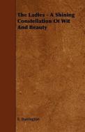 The Ladies - A Shining Constellation Of Wit And Beauty di E. Barrington edito da Read Books