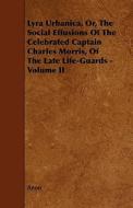 Lyra Urbanica, Or, The Social Effusions Of The Celebrated Captain Charles Morris, Of The Late Life-guards - Volume Ii di Anon edito da Read Books