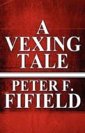 A Vexing Tale di Peter F Fifield edito da America Star Books
