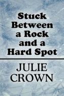 Stuck Between A Rock And A Hard Spot di Julie Crown edito da America Star Books