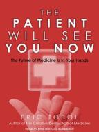 The Patient Will See You Now: The Future of Medicine Is in Your Hands di Eric Topol edito da Tantor Audio