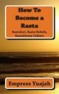 How to Become a Rasta: Rastafari Religion, Rastafarian Beliefs, and Rastafarian Overstanding di MS Empress Yuajah, Yuajah edito da Createspace