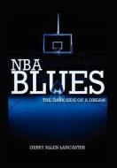 NBA BLUES The Dark Side Of A Dream di Gerry Allen Lancaster edito da Xlibris