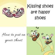 Kissing Shoes Are Happy Shoes - How to Put on Your Shoes di Mary Angel edito da Createspace