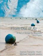From Out of Air: A Set of Songs for Soprano & Piano di Damon Ferrante edito da Createspace