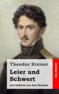Leier Und Schwert: Und Gedichte Aus Dem Nachlass di Theodor Korner edito da Createspace