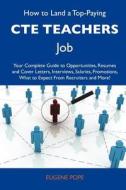 How to Land a Top-Paying Cte Teachers Job: Your Complete Guide to Opportunities, Resumes and Cover Letters, Interviews, Salaries, Promotions, What to di Eugene Pope edito da Tebbo