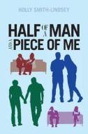 Half of a Man and a Piece of Me di Holly Smith-Lindsey edito da Createspace