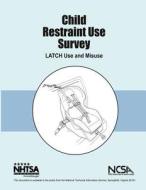 Child Restraint Use Survey: Latch Use and Misuse: Nhtsa Final Report Dot HS 810 679 di National Highway Traffic Safety Administ edito da Createspace