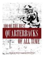 100 of the Best Quarterbacks of All Time di Alex Trost, Vadim Kravetsky edito da Createspace