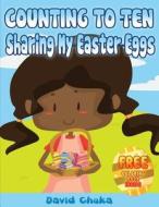 Counting to Ten and Sharing My Easter Eggs di David Chuka edito da Createspace