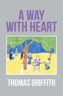 A Way with Heart di Thomas Griffith edito da Xlibris