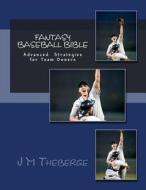 Fantasy Baseball Bible: Advanced Techniques and Strategies di MR J. M. Theberge edito da Createspace
