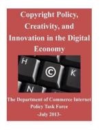 Copyright Policy, Creativity, and Innovation in the Digital Economy di The Department of Commerce edito da Createspace