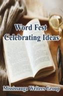 Word Fest, Celebrating Ideas di Mississauga Writers Group edito da Createspace