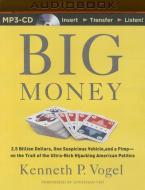 Big Money: 2.5 Billion Dollars, One Suspicious Vehicle, and a Pimp--On the Trail of the Ultra-Rich Hijacking American Politics di Kenneth P. Vogel edito da Audible Studios on Brilliance