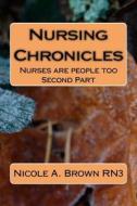 Nursing Chronicles: Nurses Are People Too di Miss Nicole Annette Brown Rn3 edito da Createspace Independent Publishing Platform