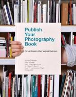 Publish Your Photography Book di Darius D. Himes, Mary Virginia Swanson edito da PRINCETON ARCHITECTURAL PR