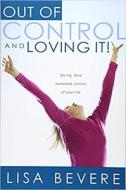 Out of Control and Loving It: Giving God Complete Control of Your Life di Lisa Bevere edito da CREATION HOUSE