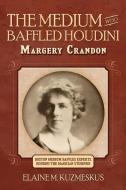 The Medium Who Baffled Houdini di Elaine M. Kuzmeskus edito da AVENTINE PR