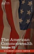 The American Commonwealth - Volume 3 di Viscount James Bryce edito da Cosimo Classics