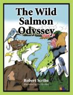 The Wild Salmon Odyssey di Robert Scriba edito da Strategic Book Publishing & Rights Agency, LLC