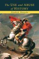 The Use and Abuse of History di Friedrich Wilhelm Nietzsche edito da MARTINO FINE BOOKS