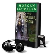 The Greener Shore: A Novel of the Druids of Hibernia [With Earbuds] di Morgan Llywelyn edito da Findaway World