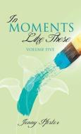 In Moments Like These Volume Five di Jenny Pfister edito da XULON PR