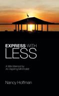 Express with Less: A Mini Memoir by an Aspiring Minimalist di Nancy Hoffman edito da AUTHORHOUSE