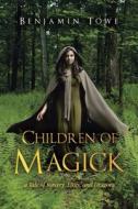 Children of Magick: A Tale of Sorcery, Elves, and Dragons di Benjamin Towe edito da AUTHORHOUSE