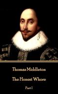 Thomas Middleton - The Honest Whore: Part I di Thomas Middleton edito da LIGHTNING SOURCE INC