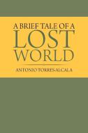 A Brief Tale of a Lost World di Antonio Torres-Alcala edito da Xlibris US