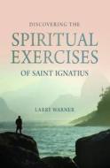 Discovering the Spiritual Exercises of Saint Ignatius di Larry Warner edito da BRF (The Bible Reading Fellowship)