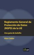Reglamento General de Protección de Datos (Rgpd) de la Ue: Una Guía de Bolsillo di Alan Calder edito da It Governance Ltd