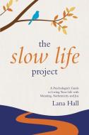 THE SLOW LIFE PROJECT: A PSYCHOLOGIST'S di LANA HALL edito da LIGHTNING SOURCE UK LTD